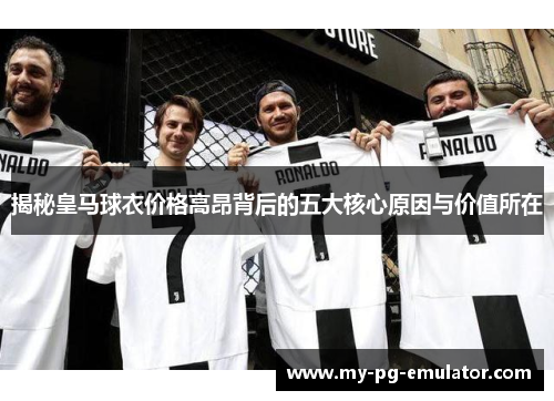 揭秘皇马球衣价格高昂背后的五大核心原因与价值所在