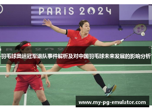 羽毛球奥运冠军退队事件解析及对中国羽毛球未来发展的影响分析