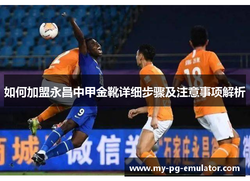 如何加盟永昌中甲金靴详细步骤及注意事项解析